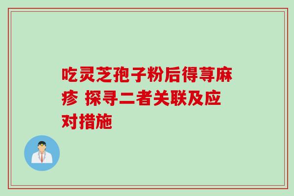 吃灵芝孢子粉后得荨麻疹 探寻二者关联及应对措施-第1张图片-灵芝之家