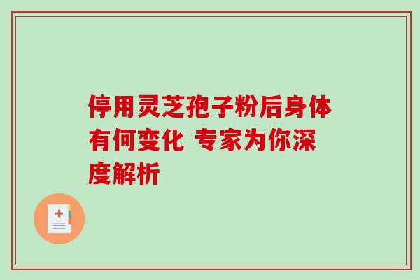 停用灵芝孢子粉后身体有何变化 专家为你深度解析-第1张图片-灵芝之家 停用灵芝孢子粉后身体有何变化 专家为你深度解析-第1张图片-灵芝之家