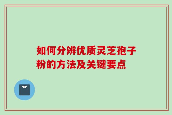如何分辨优质灵芝孢子粉的方法及关键要点-第1张图片-灵芝之家 如何分辨优质灵芝孢子粉的方法及关键要点-第1张图片-灵芝之家