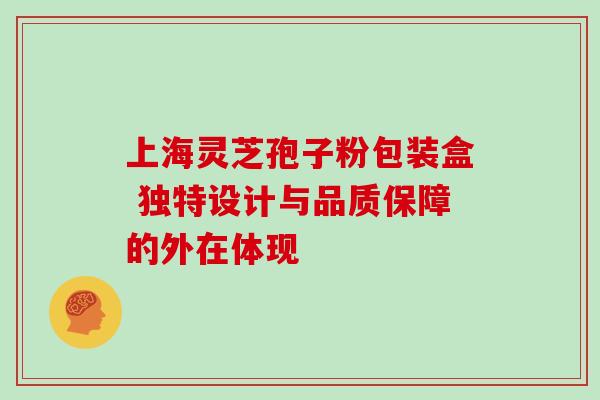 上海灵芝孢子粉包装盒 独特设计与品质保障的外在体现-第1张图片-灵芝之家 上海灵芝孢子粉包装盒 独特设计与品质保障的外在体现-第1张图片-灵芝之家
