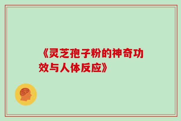 《灵芝孢子粉的神奇功效与人体反应》-第1张图片-灵芝之家 《灵芝孢子粉的神奇功效与人体反应》-第1张图片-灵芝之家