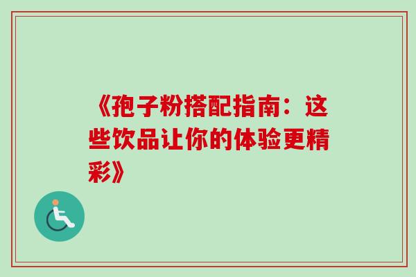 《孢子粉搭配指南:这些饮品让你的体验更精彩》-第1张图片-灵芝之家 《孢子粉搭配指南:这些饮品让你的体验更精彩》-第1张图片-灵芝之家
