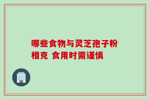 哪些食物与灵芝孢子粉相克 食用时需谨慎-第1张图片-灵芝之家 哪些食物与灵芝孢子粉相克 食用时需谨慎-第1张图片-灵芝之家