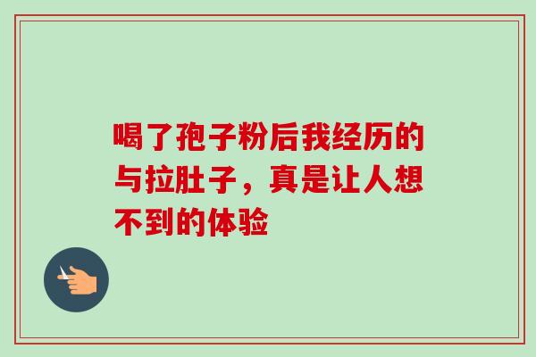 喝了孢子粉后我经历的与拉肚子,真是让人想不到的体验-第1张图片-灵芝之家 喝了孢子粉后我经历的与拉肚子,真是让人想不到的体验-第1张图片-灵芝之家