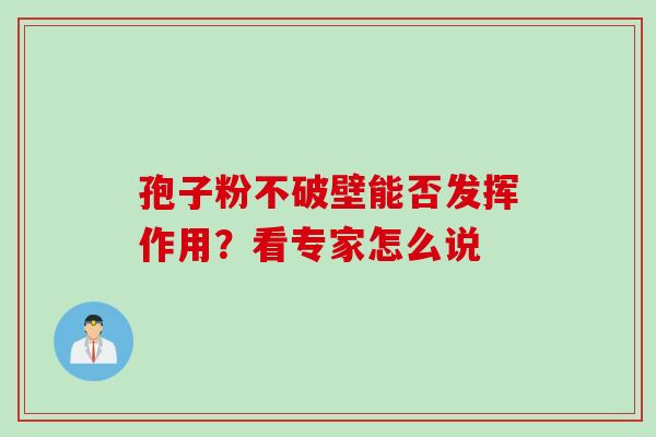 孢子粉不破壁能否发挥作用?看专家怎么说-第1张图片-灵芝之家 孢子粉不破壁能否发挥作用?看专家怎么说-第1张图片-灵芝之家