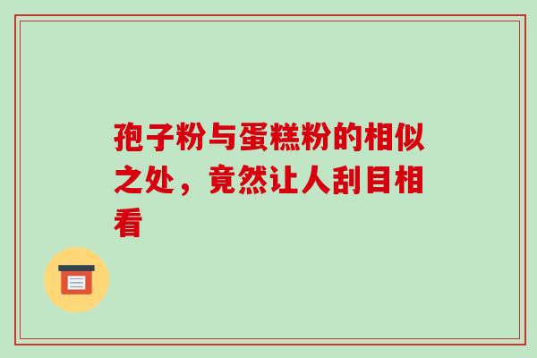 孢子粉与蛋糕粉的相似之处,竟然让人刮目相看-第1张图片-灵芝之家 孢子粉与蛋糕粉的相似之处,竟然让人刮目相看-第1张图片-灵芝之家