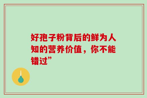 好孢子粉背后的鲜为人知的营养价值,你不能错过”-第1张图片-灵芝之家 好孢子粉背后的鲜为人知的营养价值,你不能错过”-第1张图片-灵芝之家