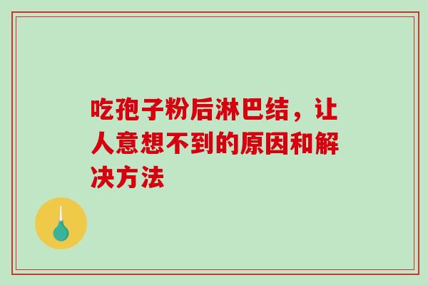 吃孢子粉后淋巴结，让人意想不到的原因和解决方法-第1张图片-灵芝之家