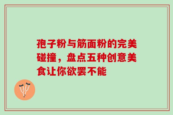 孢子粉与筋面粉的完美碰撞,盘点五种创意美食让你欲罢不能-第1张图片-灵芝之家 孢子粉与筋面粉的完美碰撞,盘点五种创意美食让你欲罢不能-第1张图片-灵芝之家