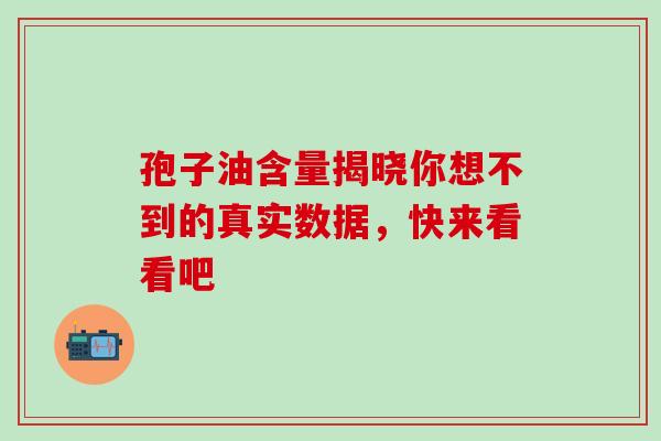 孢子油含量揭晓你想不到的真实数据,快来看看吧-第1张图片-灵芝之家 孢子油含量揭晓你想不到的真实数据,快来看看吧-第1张图片-灵芝之家