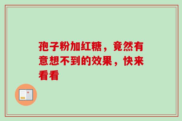 孢子粉加红糖,竟然有意想不到的效果,快来看看-第1张图片-灵芝之家 孢子粉加红糖,竟然有意想不到的效果,快来看看-第1张图片-灵芝之家
