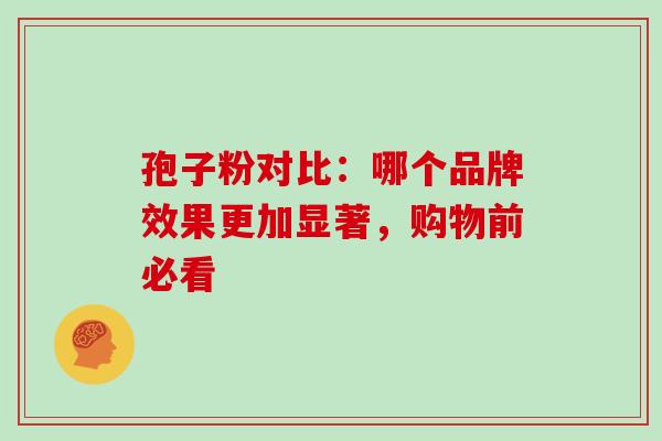 孢子粉对比:哪个品牌效果更加显著,购物前必看-第1张图片-灵芝之家 孢子粉对比:哪个品牌效果更加显著,购物前必看-第1张图片-灵芝之家