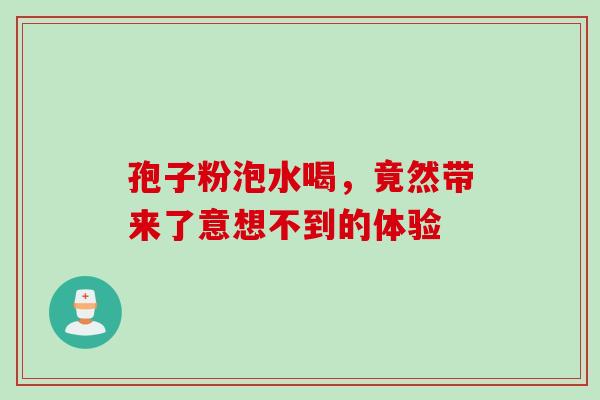 孢子粉泡水喝,竟然带来了意想不到的体验-第1张图片-灵芝之家 孢子粉泡水喝,竟然带来了意想不到的体验-第1张图片-灵芝之家