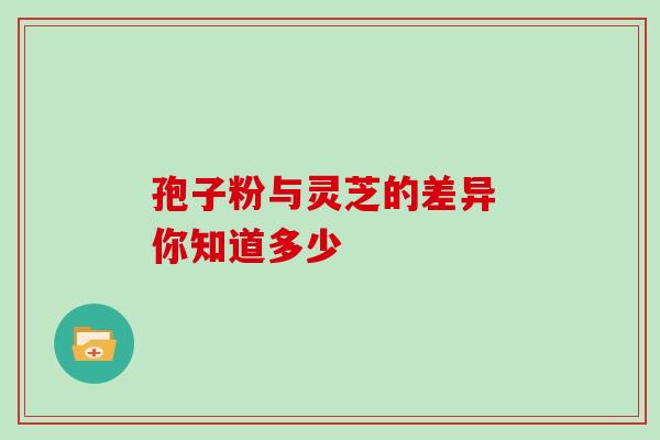 孢子粉与灵芝的差异 你知道多少-第1张图片-灵芝之家 孢子粉与灵芝的差异 你知道多少-第1张图片-灵芝之家