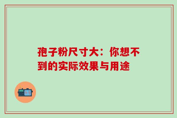 孢子粉尺寸大:你想不到的实际效果与用途-第1张图片-灵芝之家 孢子粉尺寸大:你想不到的实际效果与用途-第1张图片-灵芝之家