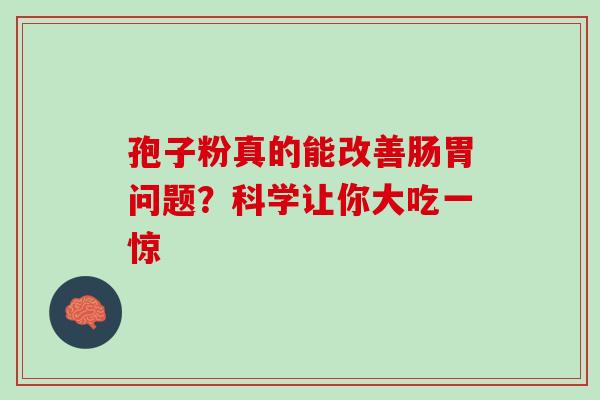 孢子粉真的能改善肠胃问题?科学让你大吃一惊-第1张图片-灵芝之家 孢子粉真的能改善肠胃问题?科学让你大吃一惊-第1张图片-灵芝之家