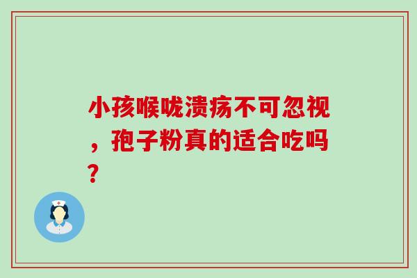 小孩喉咙溃疡不可忽视,孢子粉真的适合吃吗?-第1张图片-灵芝之家 小孩喉咙溃疡不可忽视,孢子粉真的适合吃吗?-第1张图片-灵芝之家