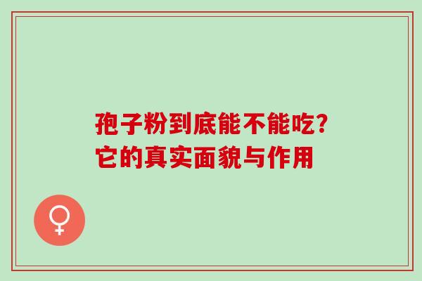 孢子粉到底能不能吃?它的真实面貌与作用-第1张图片-灵芝之家 孢子粉到底能不能吃?它的真实面貌与作用-第1张图片-灵芝之家