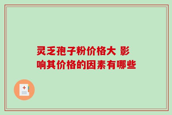 灵乏孢子粉价格大 影响其价格的因素有哪些-第1张图片-灵芝之家 灵乏孢子粉价格大 影响其价格的因素有哪些-第1张图片-灵芝之家